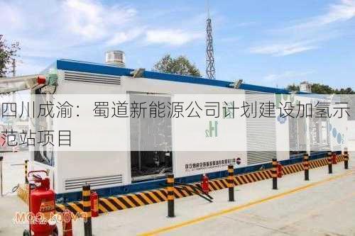 四川成渝：蜀道新能源公司计划建设加氢示范站项目
