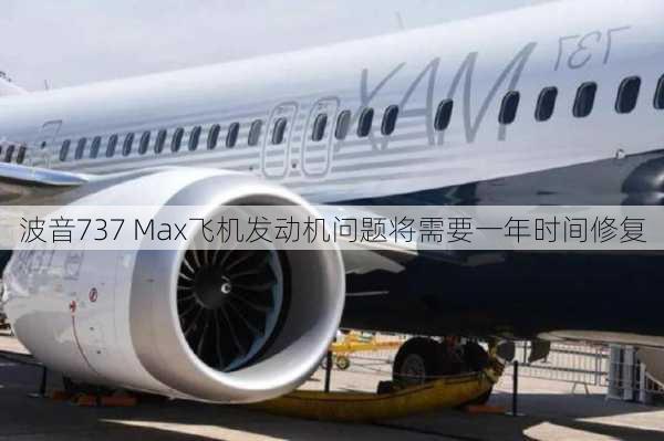 波音737 Max飞机发动机问题将需要一年时间修复