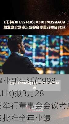 建业新生活(09983.HK)拟3月28日举行董事会会议考虑及批准全年业绩