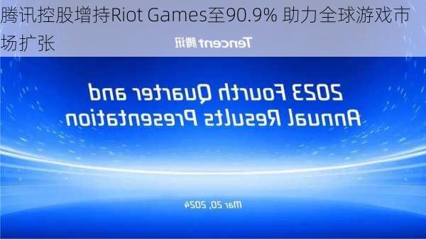 腾讯控股增持Riot Games至90.9% 助力全球游戏市场扩张